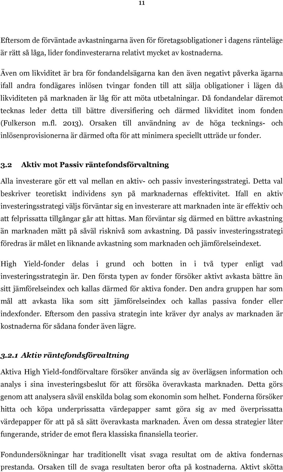 låg för att möta utbetalningar. Då fondandelar däremot tecknas leder detta till bättre diversifiering och därmed likviditet inom fonden (Fulkerson m.fl. 2013).