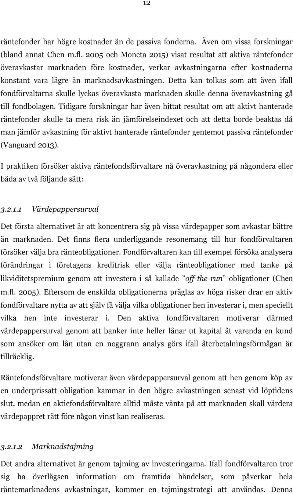 Detta kan tolkas som att även ifall fondförvaltarna skulle lyckas överavkasta marknaden skulle denna överavkastning gå till fondbolagen.
