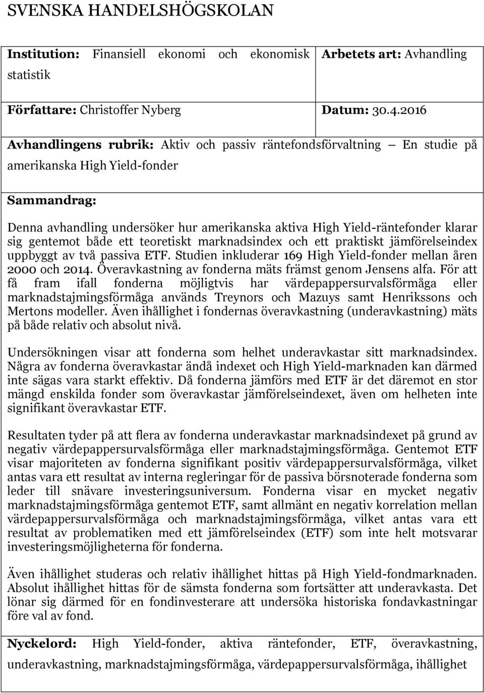 klarar sig gentemot både ett teoretiskt marknadsindex och ett praktiskt jämförelseindex uppbyggt av två passiva ETF. Studien inkluderar 169 High Yield-fonder mellan åren 2000 och 2014.
