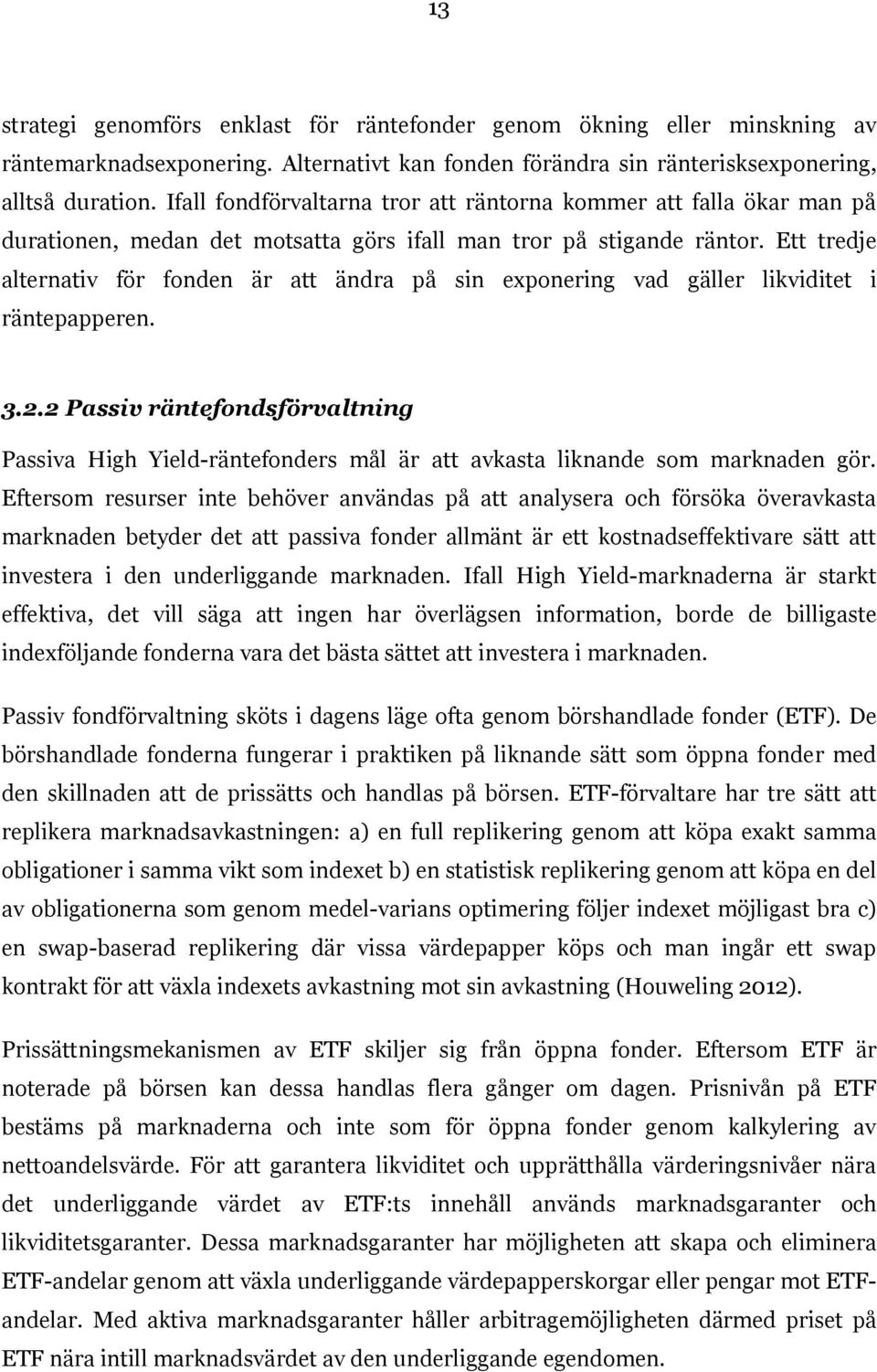Ett tredje alternativ för fonden är att ändra på sin exponering vad gäller likviditet i räntepapperen. 3.2.