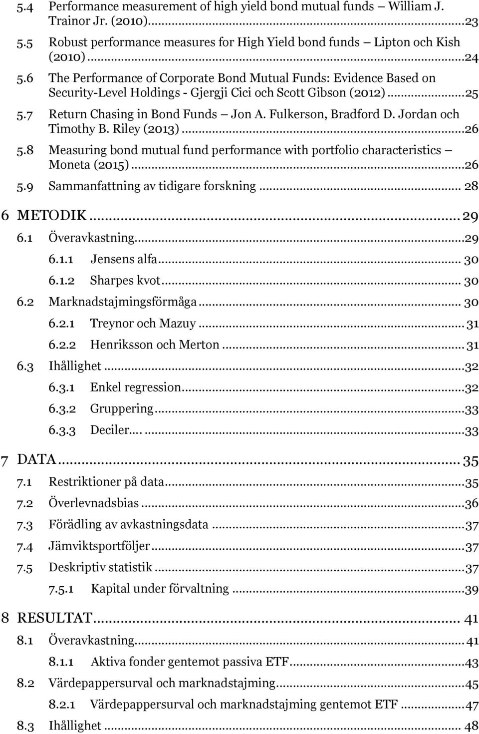 Jordan och Timothy B. Riley (2013)...26 5.8 Measuring bond mutual fund performance with portfolio characteristics Moneta (2015)...26 5.9 Sammanfattning av tidigare forskning... 28 6 METODIK... 29 6.