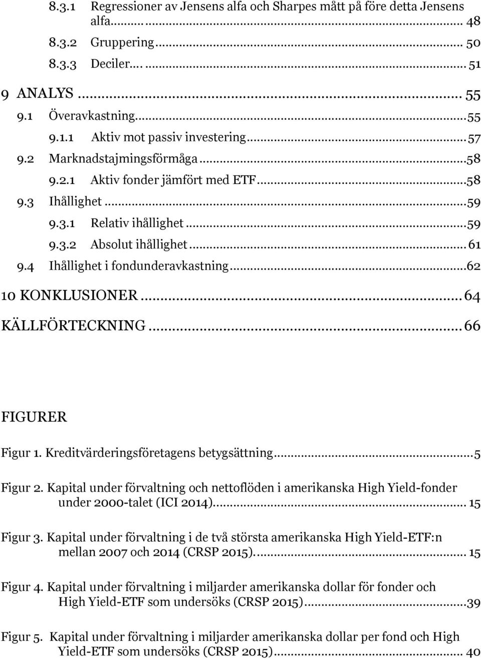 ..62 10 KONKLUSIONER... 64 KÄLLFÖRTECKNING... 66 FIGURER Figur 1. Kreditvärderingsföretagens betygsättning... 5 Figur 2.