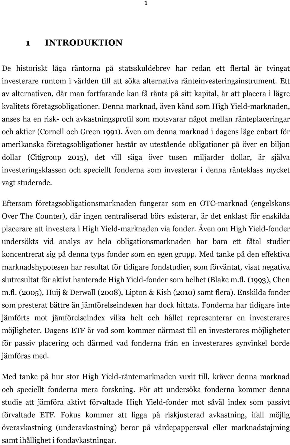 Denna marknad, även känd som High Yield-marknaden, anses ha en risk- och avkastningsprofil som motsvarar något mellan ränteplaceringar och aktier (Cornell och Green 1991).