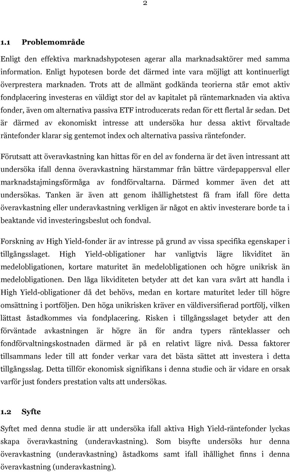 Trots att de allmänt godkända teorierna står emot aktiv fondplacering investeras en väldigt stor del av kapitalet på räntemarknaden via aktiva fonder, även om alternativa passiva ETF introducerats