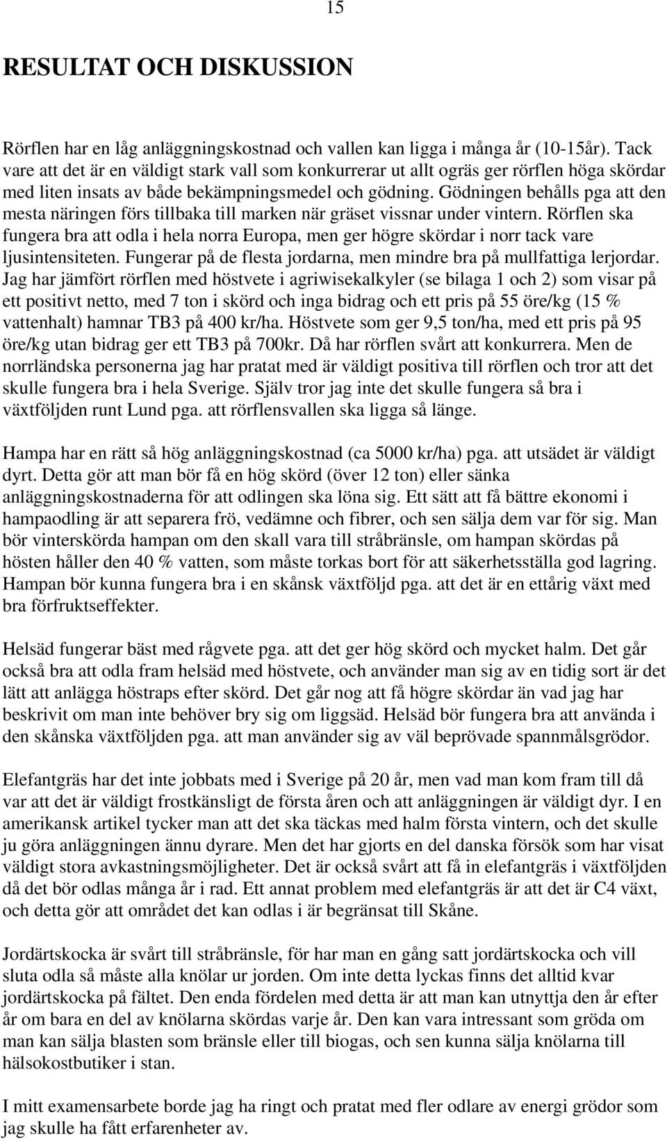 Gödningen behålls pga att den mesta näringen förs tillbaka till marken när gräset vissnar under vintern.