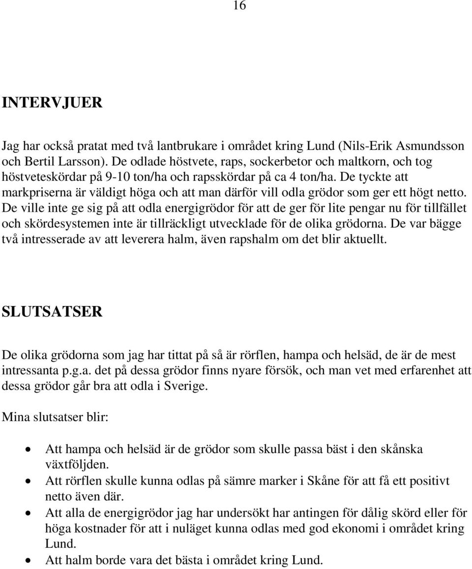 De tyckte att markpriserna är väldigt höga och att man därför vill odla grödor som ger ett högt netto.