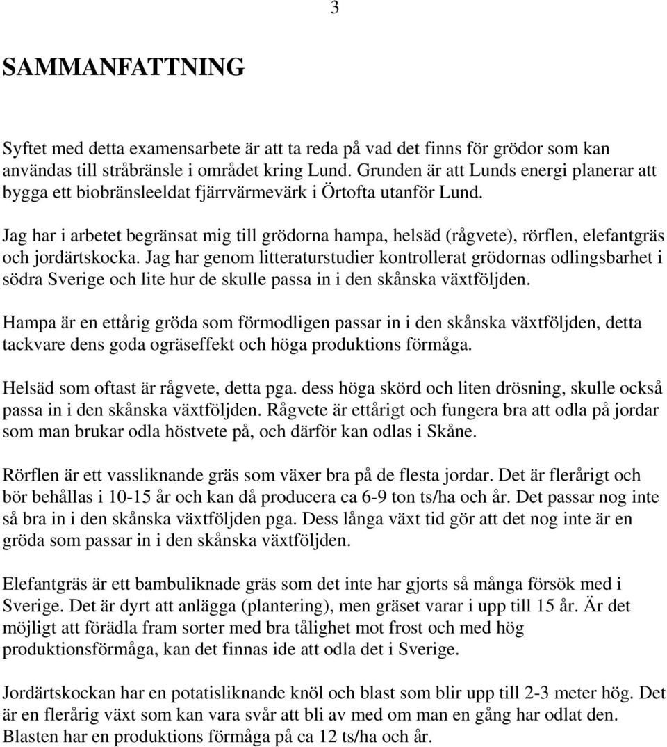 Jag har i arbetet begränsat mig till grödorna hampa, helsäd (rågvete), rörflen, elefantgräs och jordärtskocka.