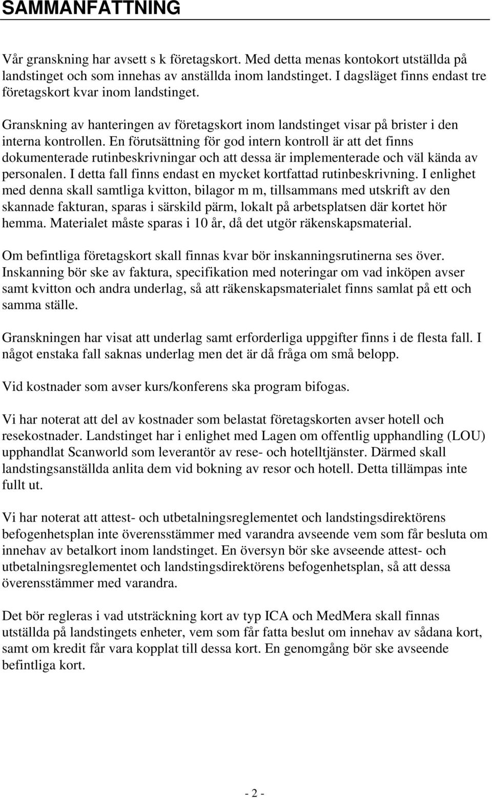 En förutsättning för god intern kontroll är att det finns dokumenterade rutinbeskrivningar och att dessa är implementerade och väl kända av personalen.