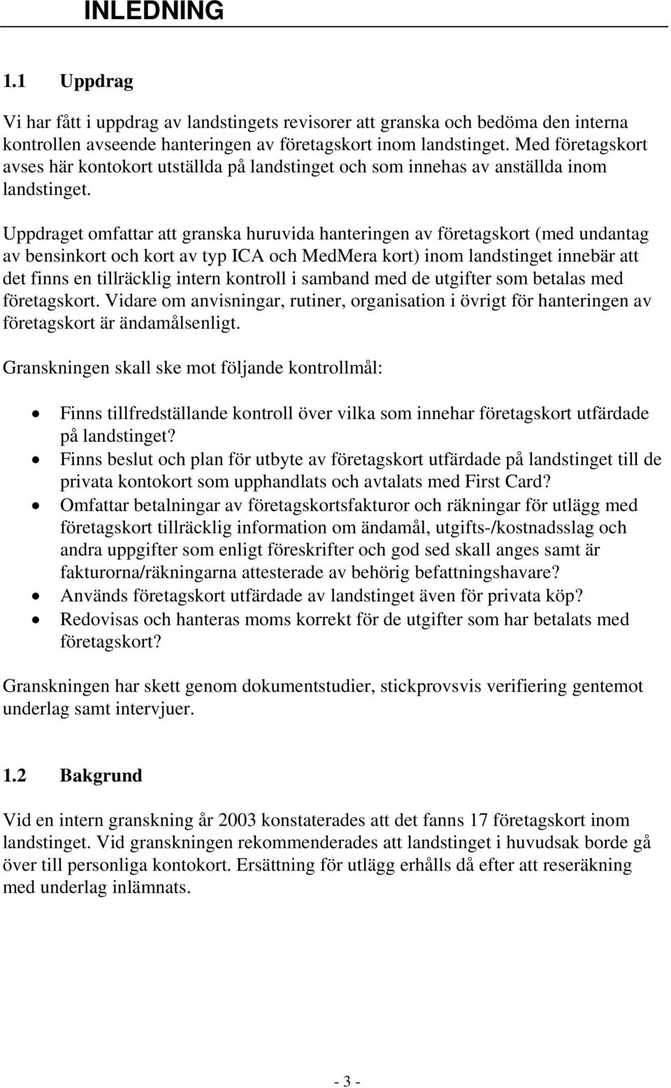 Uppdraget omfattar att granska huruvida hanteringen av företagskort (med undantag av bensinkort och kort av typ ICA och MedMera kort) inom landstinget innebär att det finns en tillräcklig intern