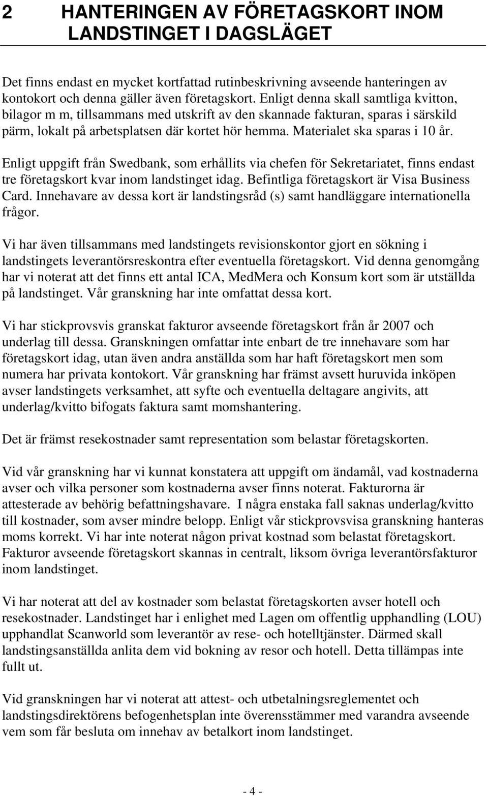Materialet ska sparas i 10 år. Enligt uppgift från Swedbank, som erhållits via chefen för Sekretariatet, finns endast tre företagskort kvar inom landstinget idag.