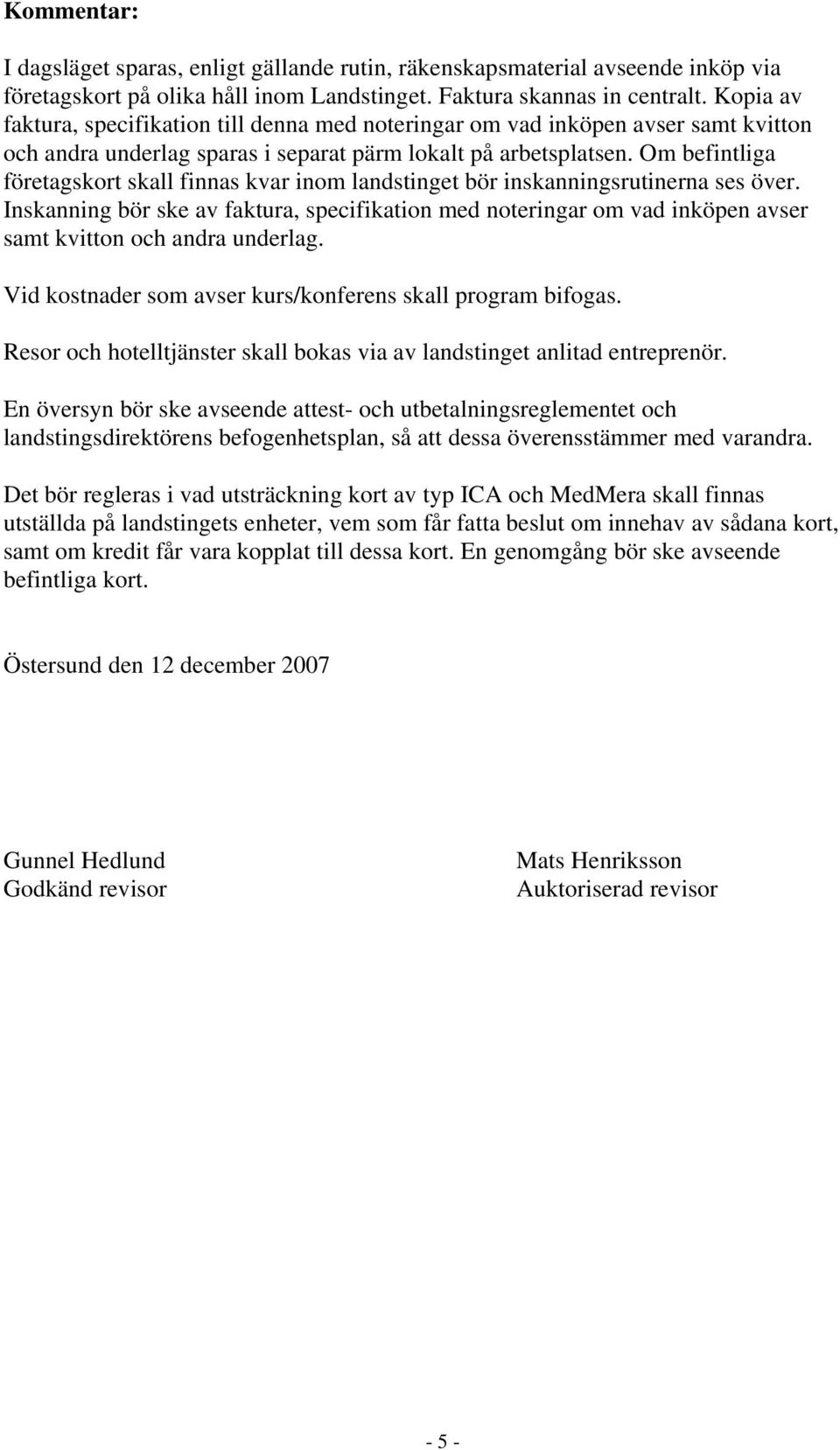 Om befintliga företagskort skall finnas kvar inom landstinget bör inskanningsrutinerna ses över.