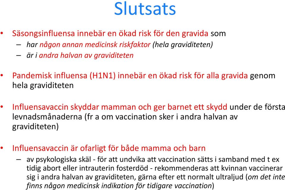 halvan av graviditeten) Influensavaccin är ofarligt för både mamma och barn av psykologiska skäl - för att undvika att vaccination sätts i samband med t ex tidig abort eller intrauterin