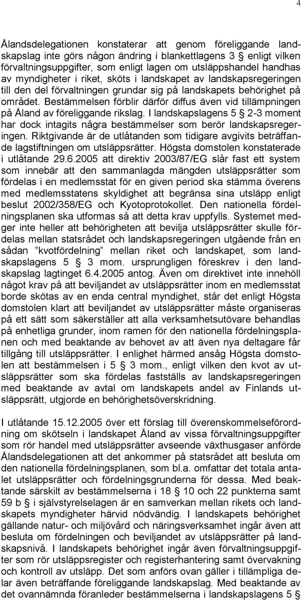 Bestämmelsen förblir därför diffus även vid tillämpningen på Åland av föreliggande rikslag. I landskapslagens 5 2-3 moment har dock intagits några bestämmelser som berör landskapsregeringen.