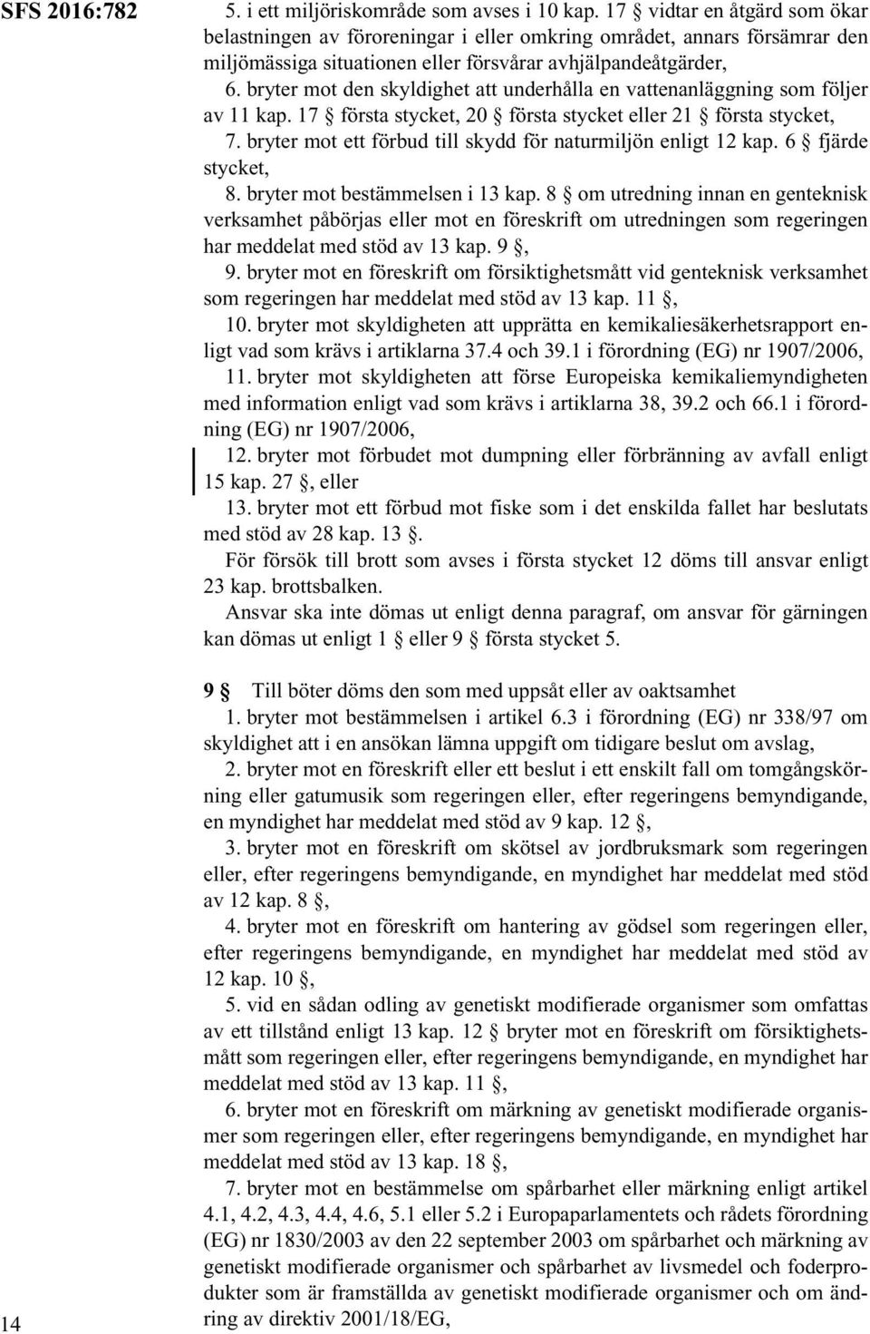 bryter mot den skyldighet att underhålla en vattenanläggning som följer av 11 kap. 17 första stycket, 20 första stycket eller 21 första stycket, 7.