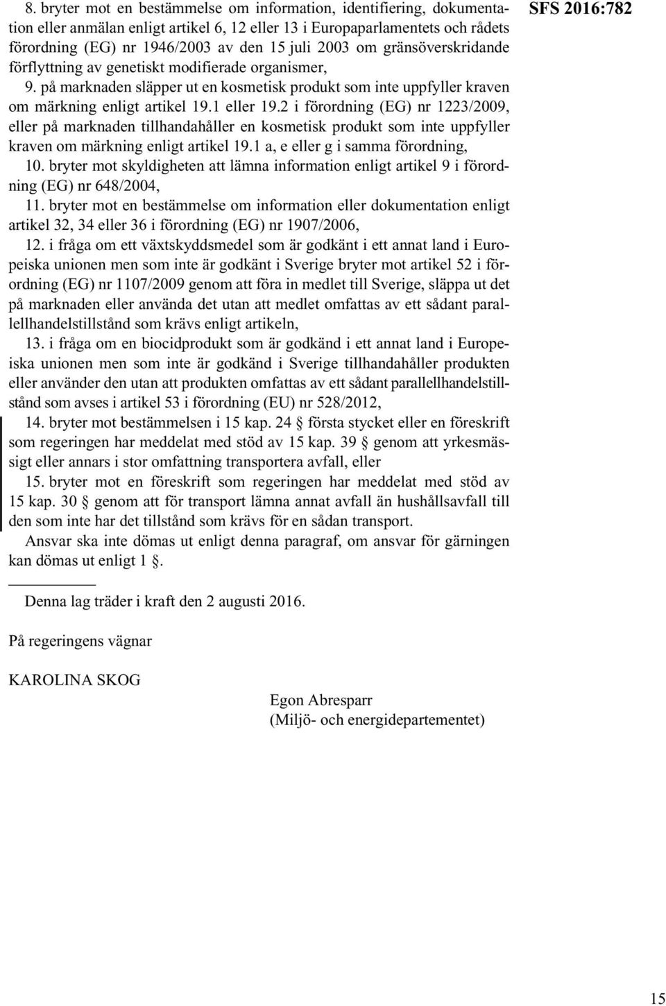 2 i förordning (EG) nr 1223/2009, eller på marknaden tillhandahåller en kosmetisk produkt som inte uppfyller kraven om märkning enligt artikel 19.1 a, e eller g i samma förordning, 10.