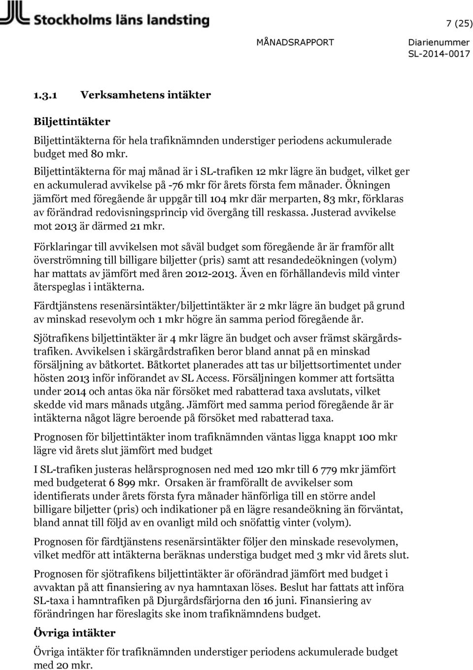 Ökningen jämfört med föregående år uppgår till 104 mkr där merparten, 83 mkr, förklaras av förändrad redovisningsprincip vid övergång till reskassa. Justerad avvikelse mot 2013 är därmed 21 mkr.