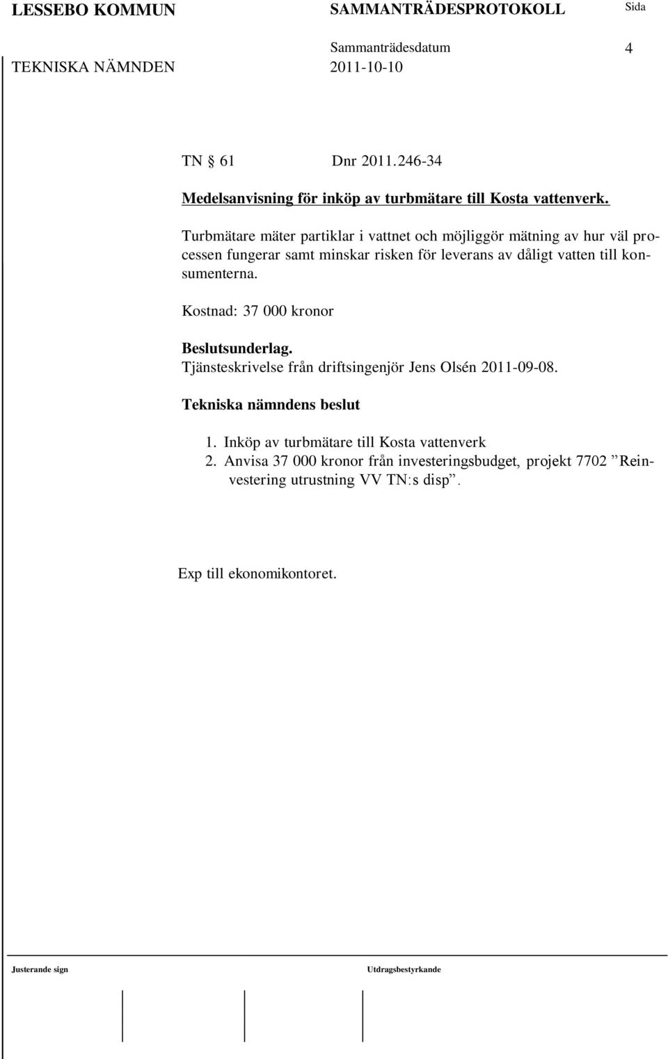 vatten till konsumenterna. Kostnad: 37 000 kronor Beslutsunderlag. Tjänsteskrivelse från driftsingenjör Jens Olsén 2011-09-08. 1.