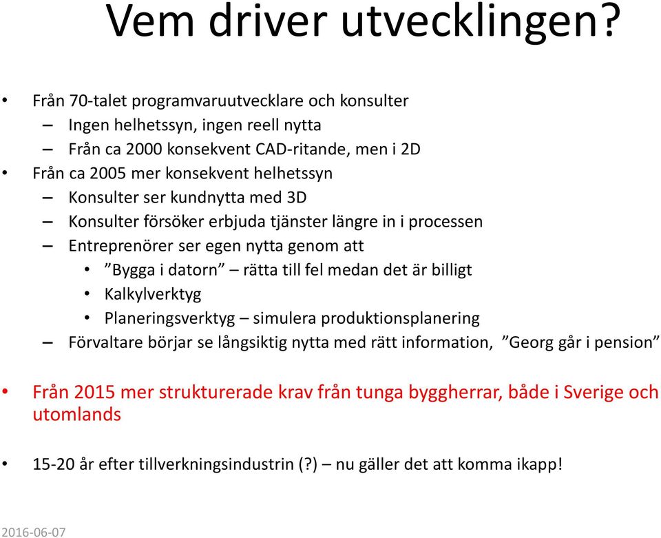 helhetssyn Konsulter ser kundnytta med 3D Konsulter försöker erbjuda tjänster längre in i processen Entreprenörer ser egen nytta genom att Bygga i datorn rätta till fel