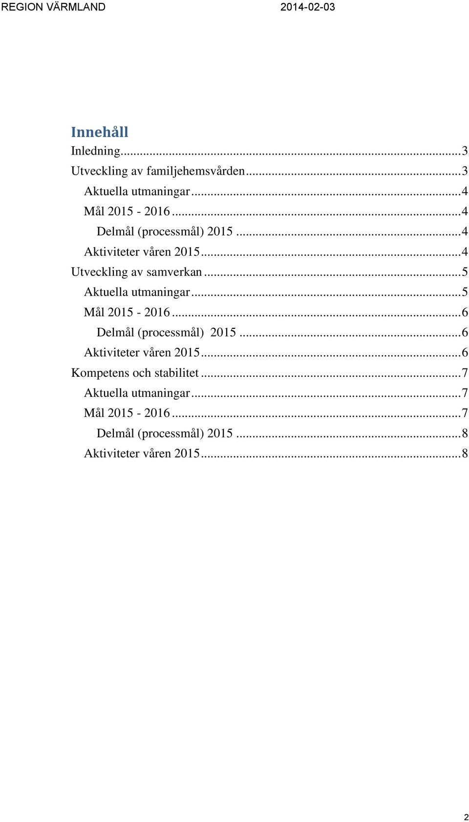 .. 5 Aktuella utmaningar... 5 Mål 2015-2016... 6 Delmål (processmål) 2015... 6 Aktiviteter våren 2015.