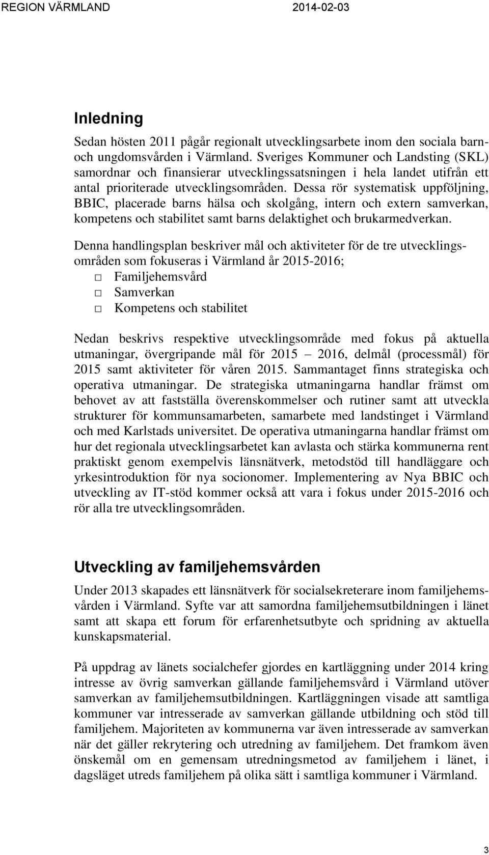 Dessa rör systematisk uppföljning, BBIC, placerade barns hälsa och skolgång, intern och extern samverkan, kompetens och stabilitet samt barns delaktighet och brukarmedverkan.