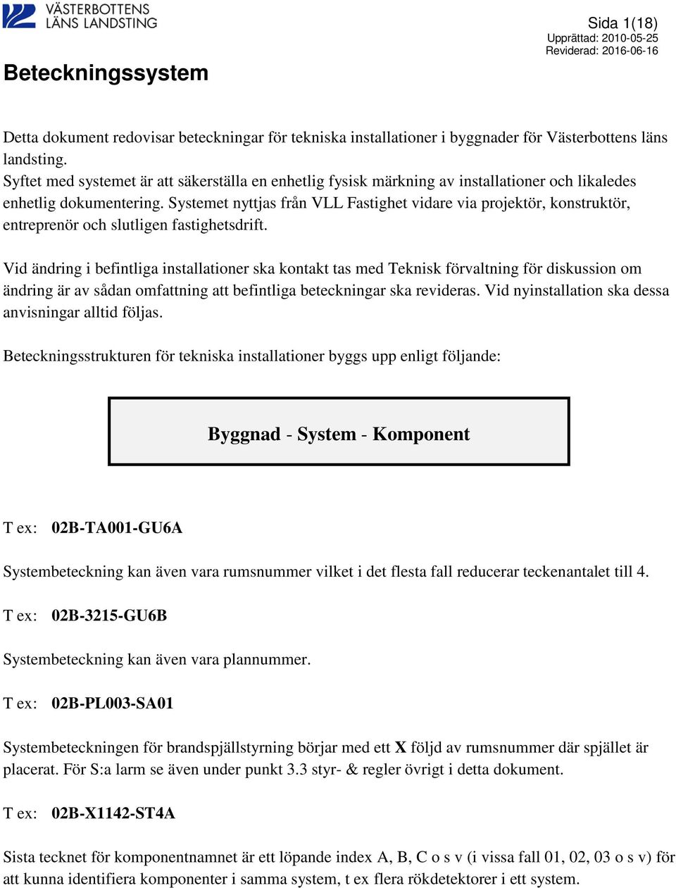 Systemet nyttjas från VLL Fastighet vidare via projektör, konstruktör, entreprenör och slutligen fastighetsdrift.