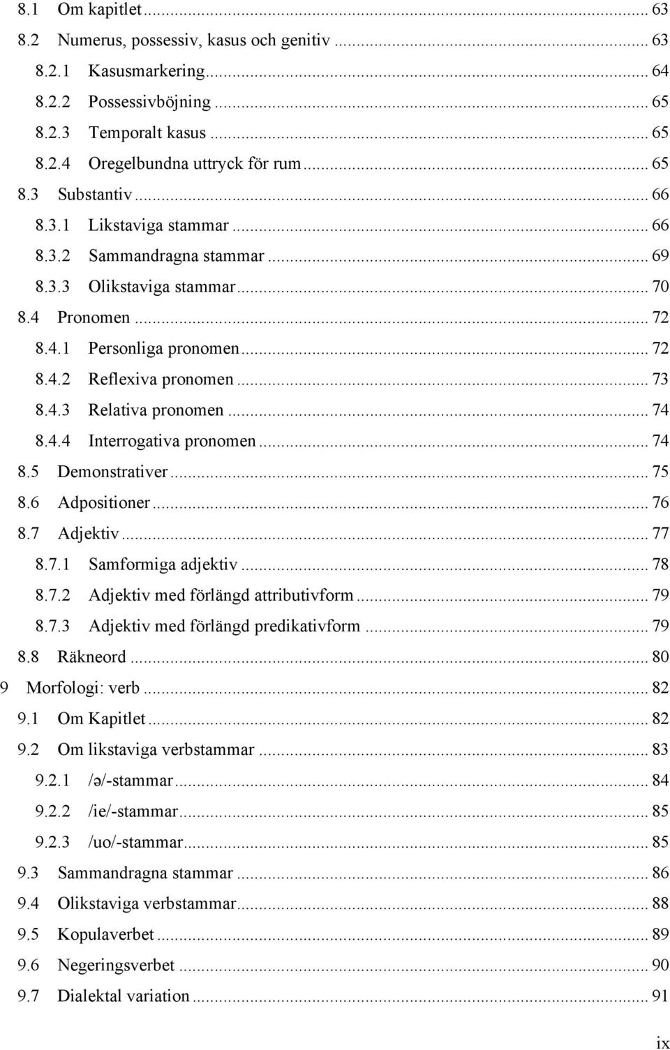 .. 74 8.4.4 Interrogativa pronomen... 74 8.5 Demonstrativer... 75 8.6 Adpositioner... 76 8.7 Adjektiv... 77 8.7.1 Samformiga adjektiv... 78 8.7.2 Adjektiv med förlängd attributivform... 79 8.7.3 Adjektiv med förlängd predikativform.