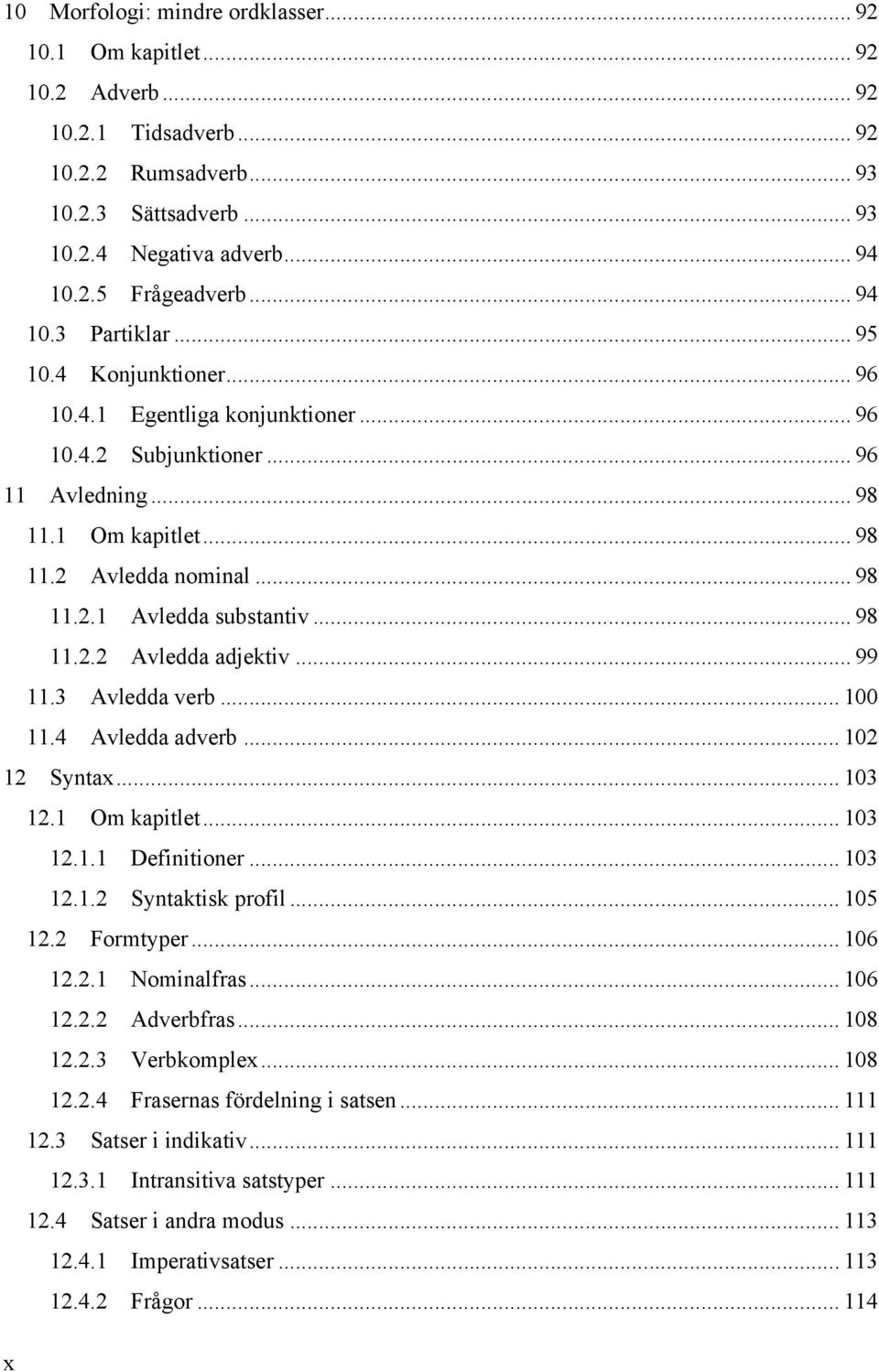 .. 98 11.2.2 Avledda adjektiv... 99 11.3 Avledda verb... 100 11.4 Avledda adverb... 102 12 Syntax... 103 12.1 Om kapitlet... 103 12.1.1 Definitioner... 103 12.1.2 Syntaktisk profil... 105 12.