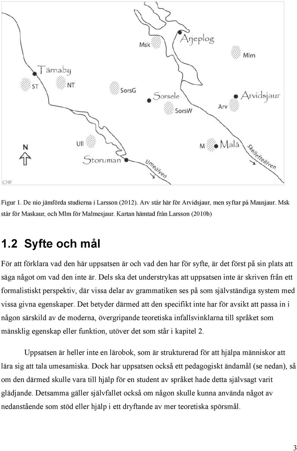 Dels ska det understrykas att uppsatsen inte är skriven från ett formalistiskt perspektiv, där vissa delar av grammatiken ses på som självständiga system med vissa givna egenskaper.
