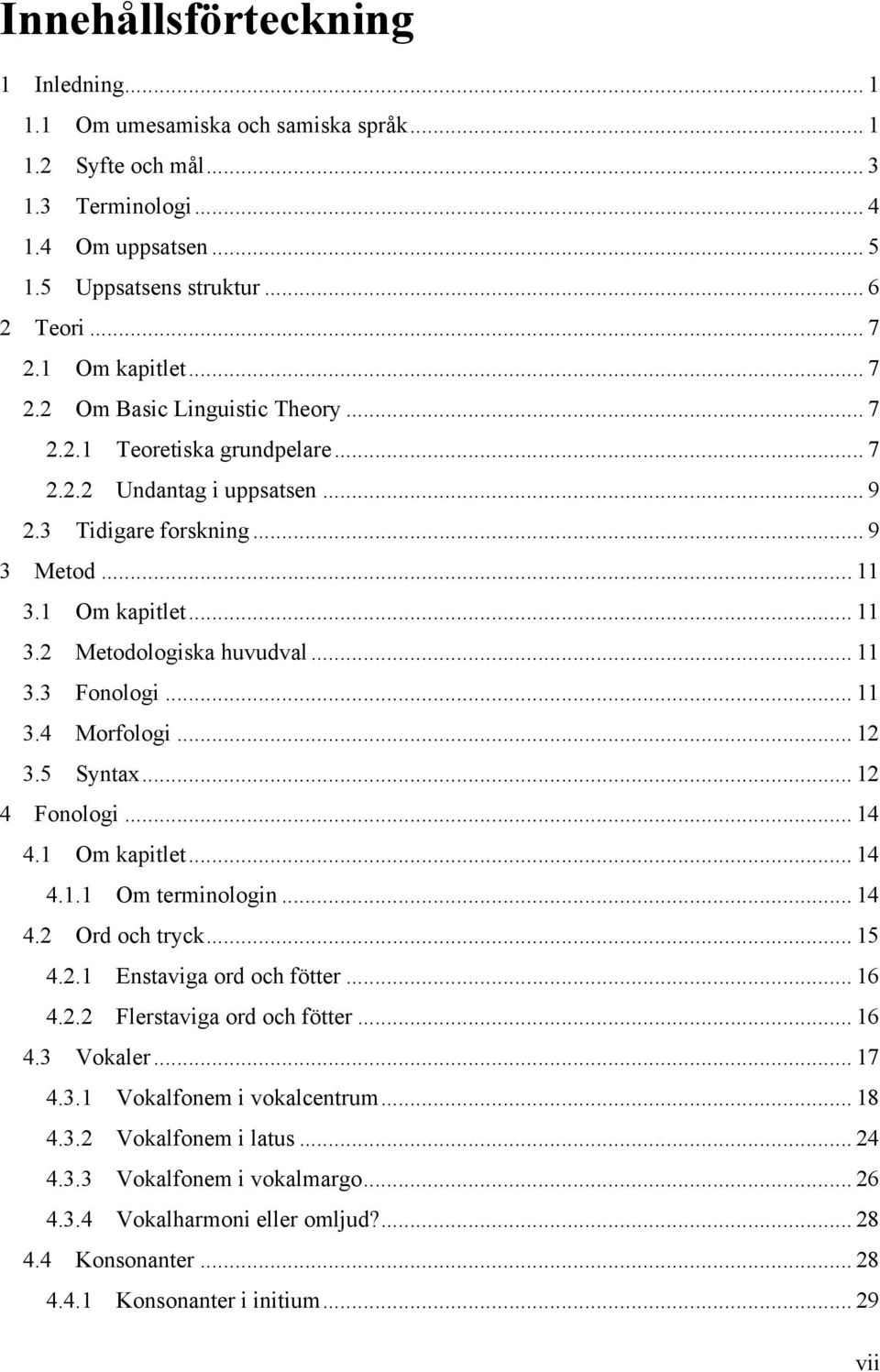 .. 11 3.3 Fonologi... 11 3.4 Morfologi... 12 3.5 Syntax... 12 4 Fonologi... 14 4.1 Om kapitlet... 14 4.1.1 Om terminologin... 14 4.2 Ord och tryck... 15 4.2.1 Enstaviga ord och fötter... 16 4.2.2 Flerstaviga ord och fötter.