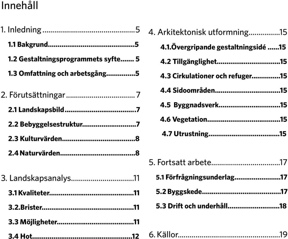 Arkitektonisk utformning...15 4.1.Övergripande gestaltningsidé...15 4.2 Tillgänglighet...15 4.3 Cirkulationer och refuger...15 4.4 Sidoområden...15 4.5 Byggnadsverk.