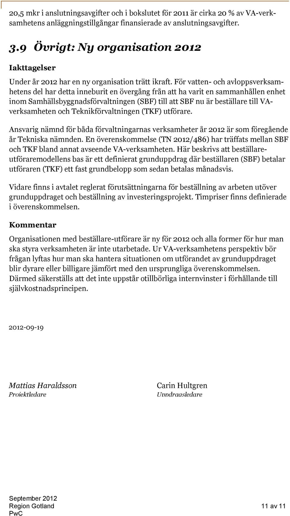 För vatten- och avloppsverksamhetens del har detta inneburit en övergång från att ha varit en sammanhållen enhet inom Samhällsbyggnadsförvaltningen (SBF) till att SBF nu är beställare till