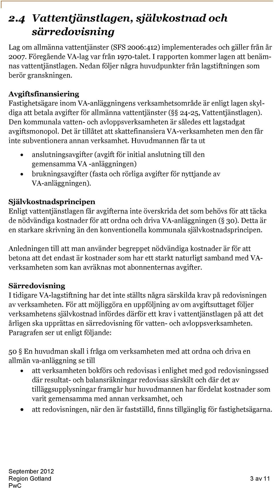 Avgiftsfinansiering Fastighetsägare inom VA-anläggningens verksamhetsområde är enligt lagen skyldiga att betala avgifter för allmänna vattentjänster ( 24-25, Vattentjänstlagen).