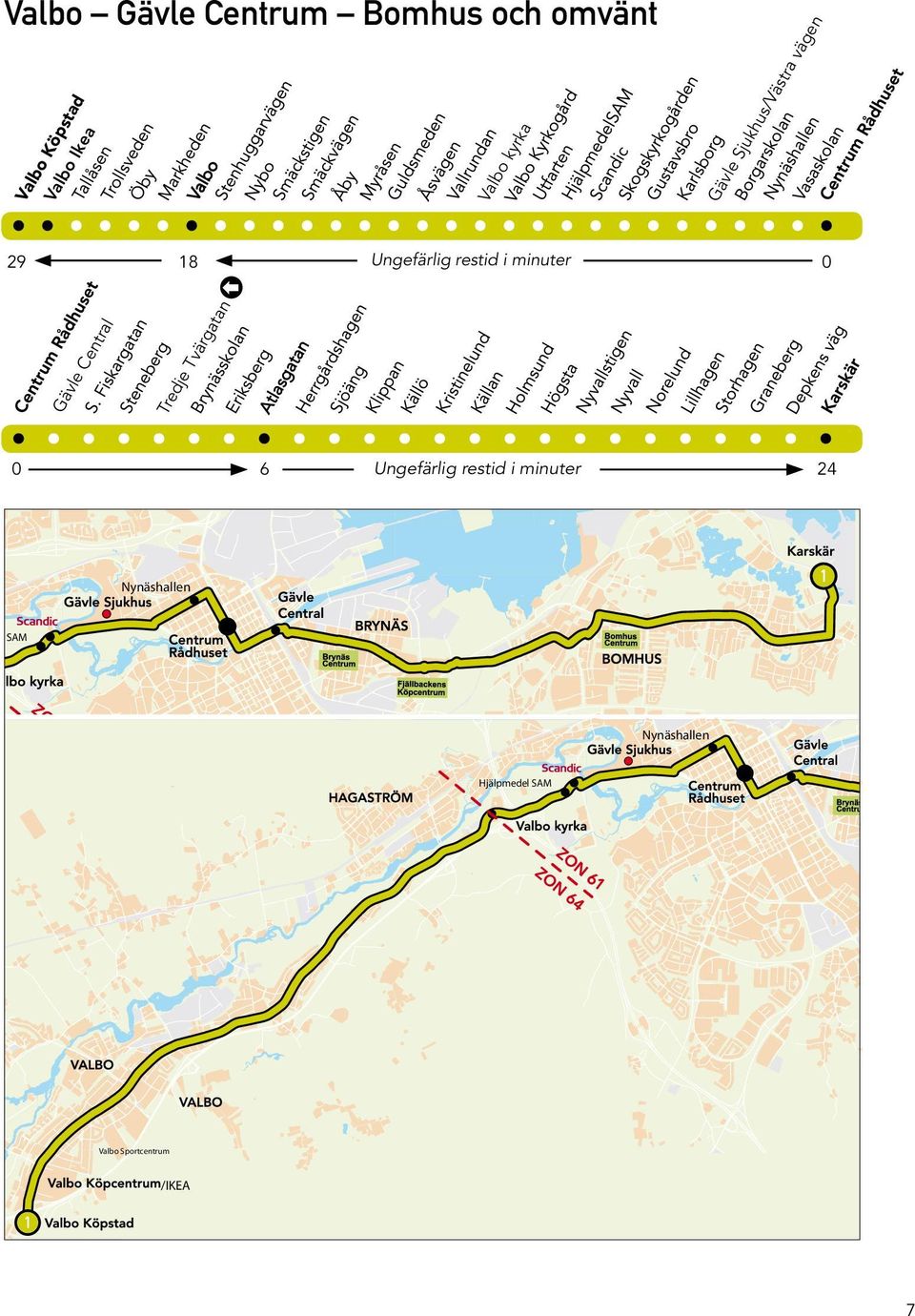 K Va lbo öpst Ike ad a 29 Gä äg en Valbo Gävle Centrum Bomhus och omvänt 0 6