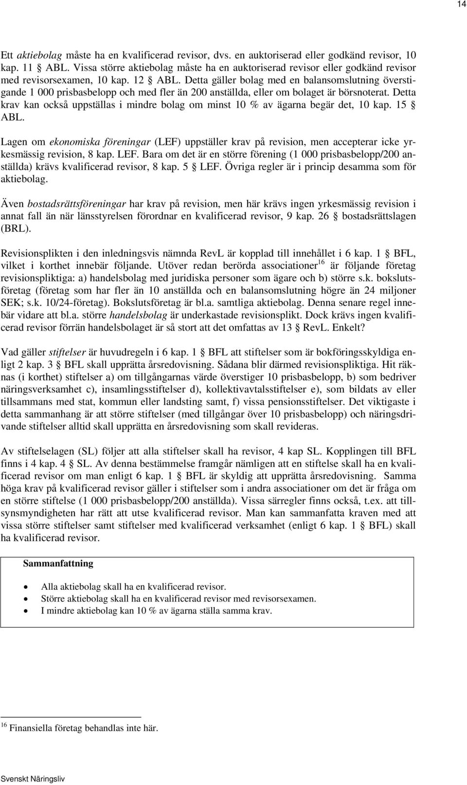 Detta gäller bolag med en balansomslutning överstigande 1 000 prisbasbelopp och med fler än 200 anställda, eller om bolaget är börsnoterat.