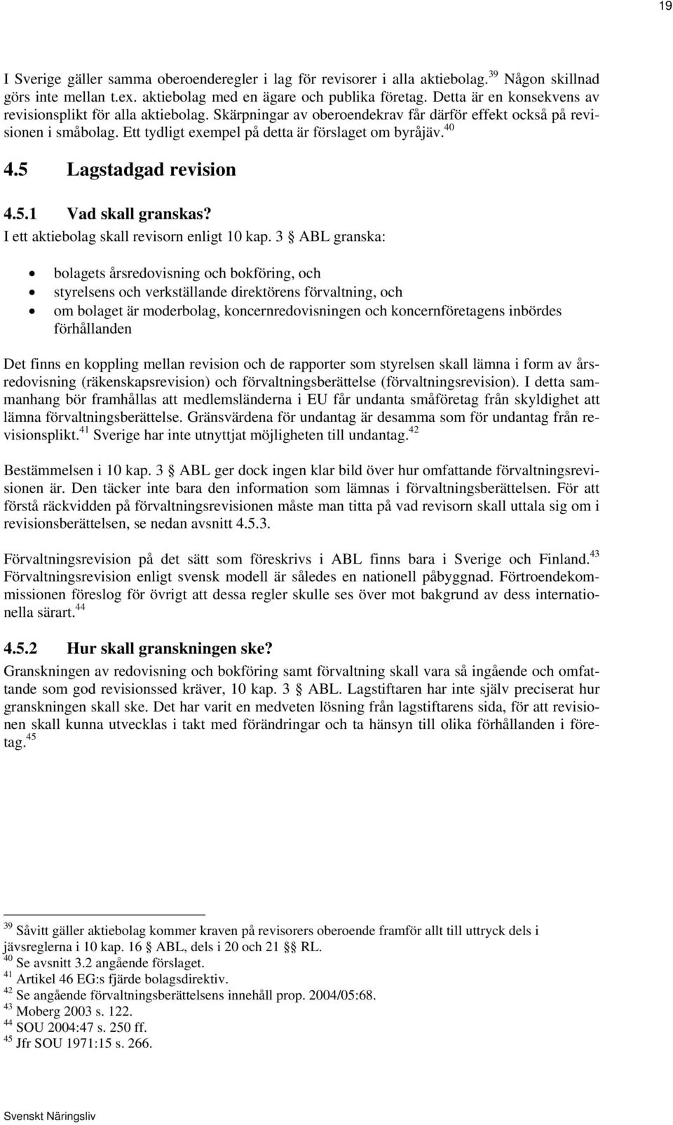5 Lagstadgad revision 4.5.1 Vad skall granskas? I ett aktiebolag skall revisorn enligt 10 kap.