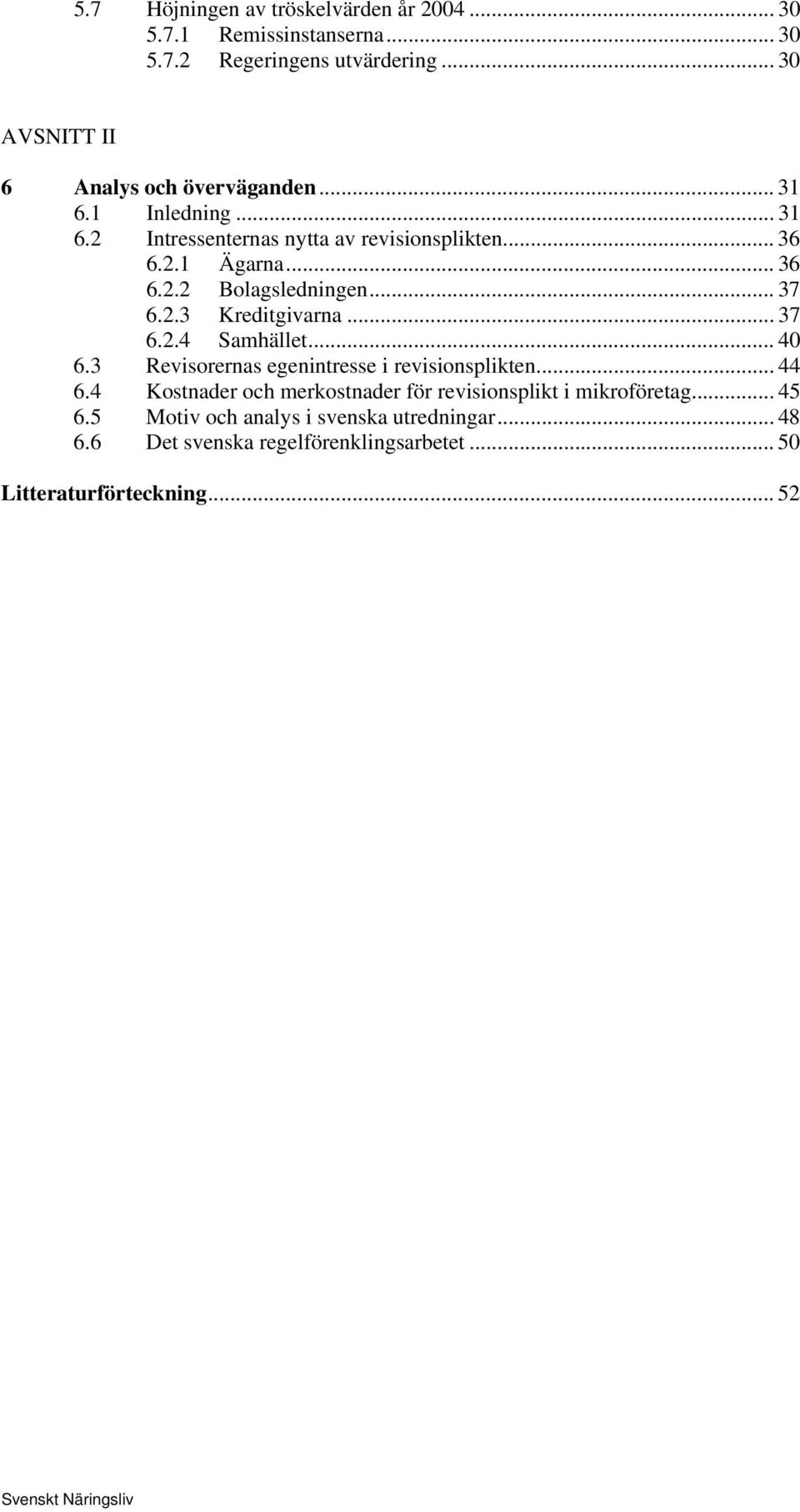 .. 37 6.2.3 Kreditgivarna... 37 6.2.4 Samhället... 40 6.3 Revisorernas egenintresse i revisionsplikten... 44 6.