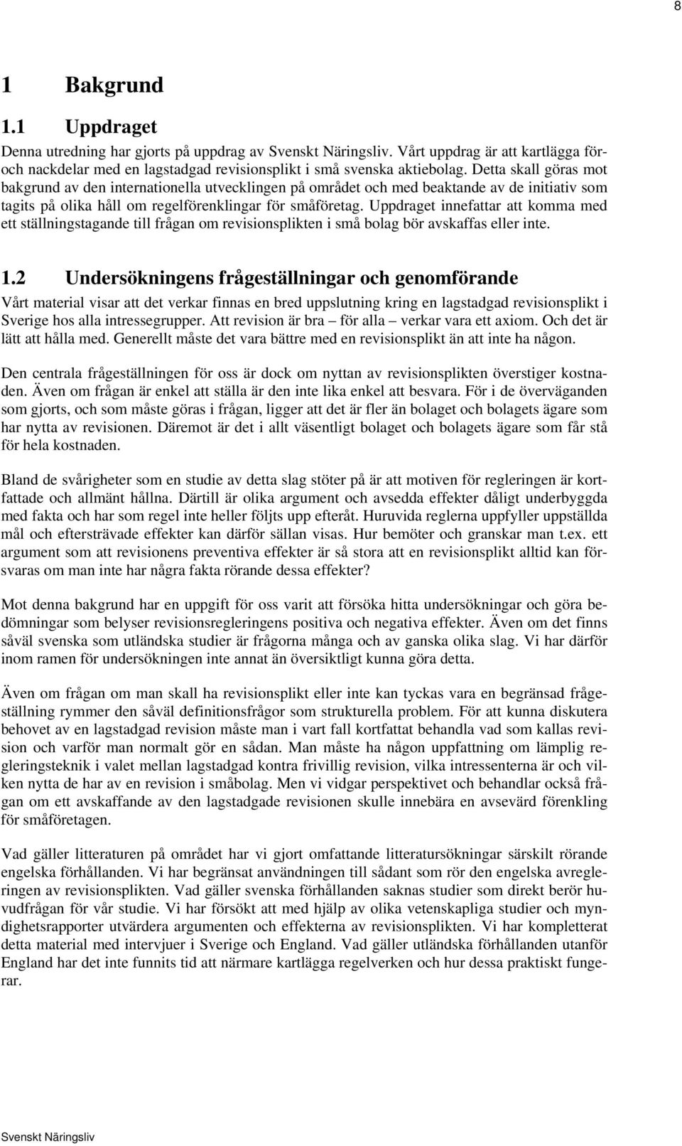 Uppdraget innefattar att komma med ett ställningstagande till frågan om revisionsplikten i små bolag bör avskaffas eller inte. 1.