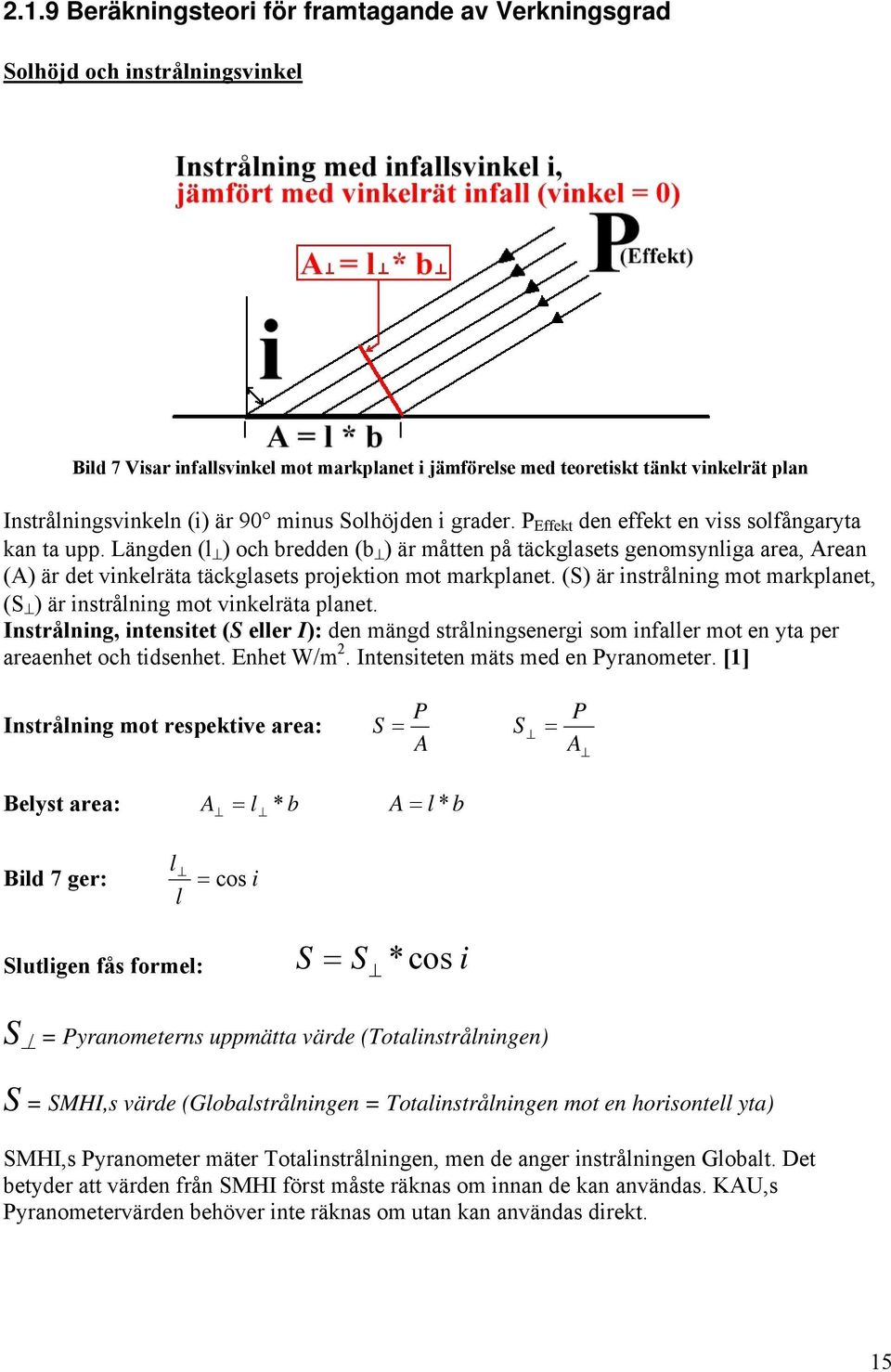 Längden (l ) och bredden (b ) är måtten på täckglasets genomsynliga area, Arean (A) är det vinkelräta täckglasets projektion mot markplanet.