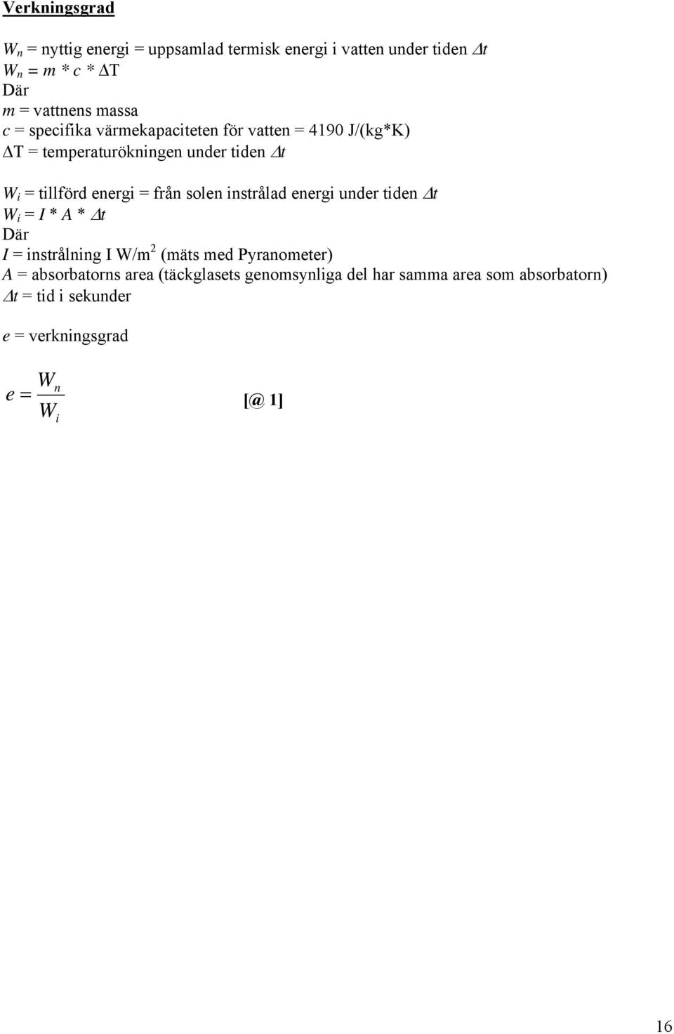 från solen instrålad energi under tiden Δt W i = I * A * Δt Där I = instrålning I W/m 2 (mäts med Pyranometer) A =