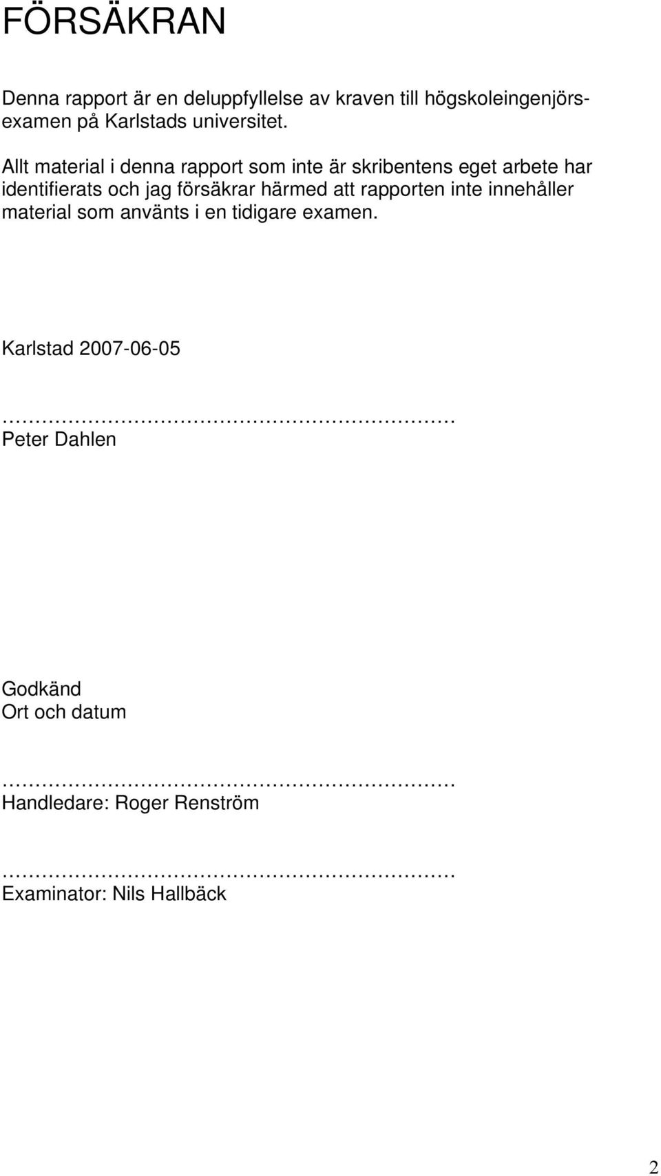 Allt material i denna rapport som inte är skribentens eget arbete har identifierats och jag