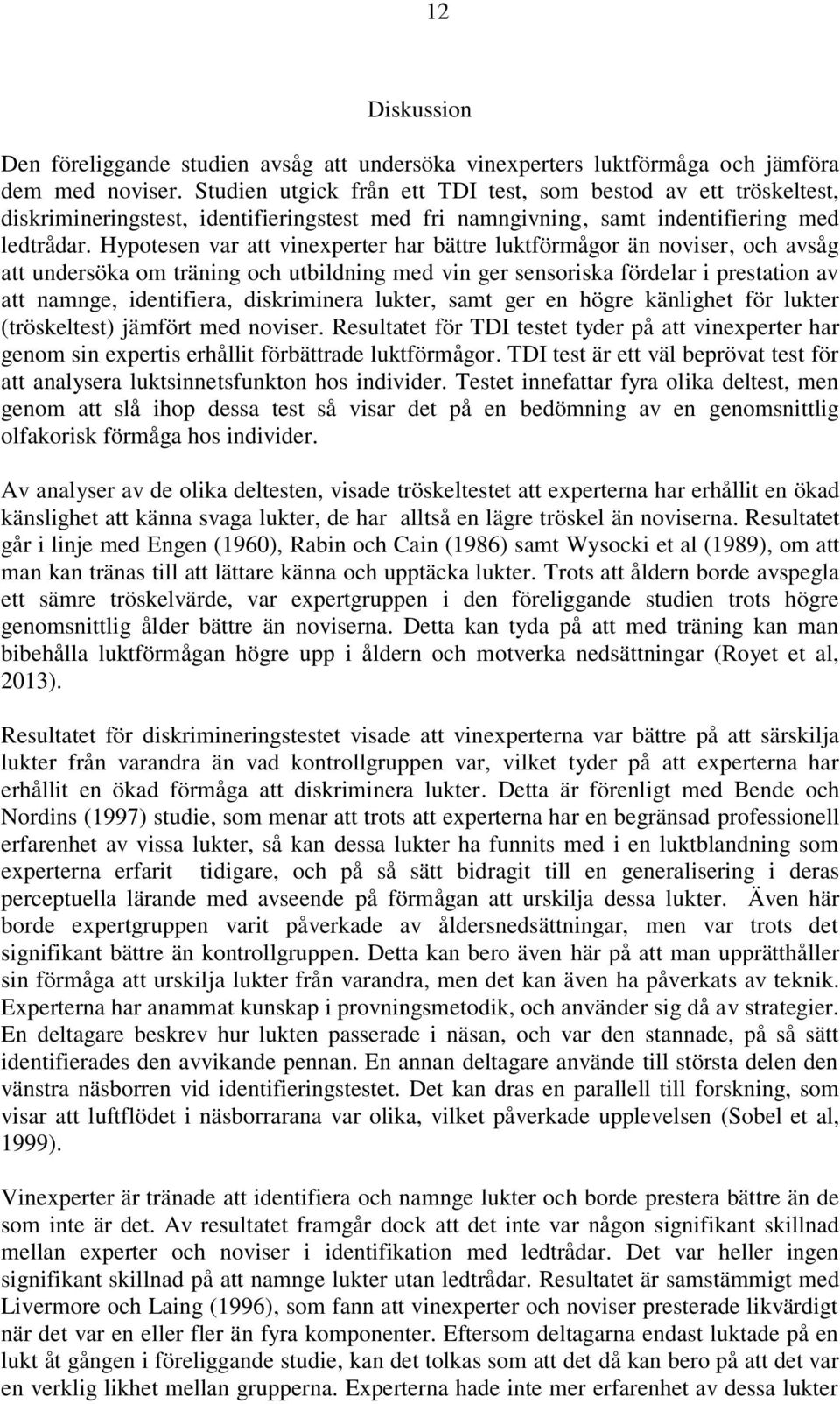 Hypotesen var att vinexperter har bättre luktförmågor än noviser, och avsåg att undersöka om träning och utbildning med vin ger sensoriska fördelar i prestation av att namnge, identifiera,