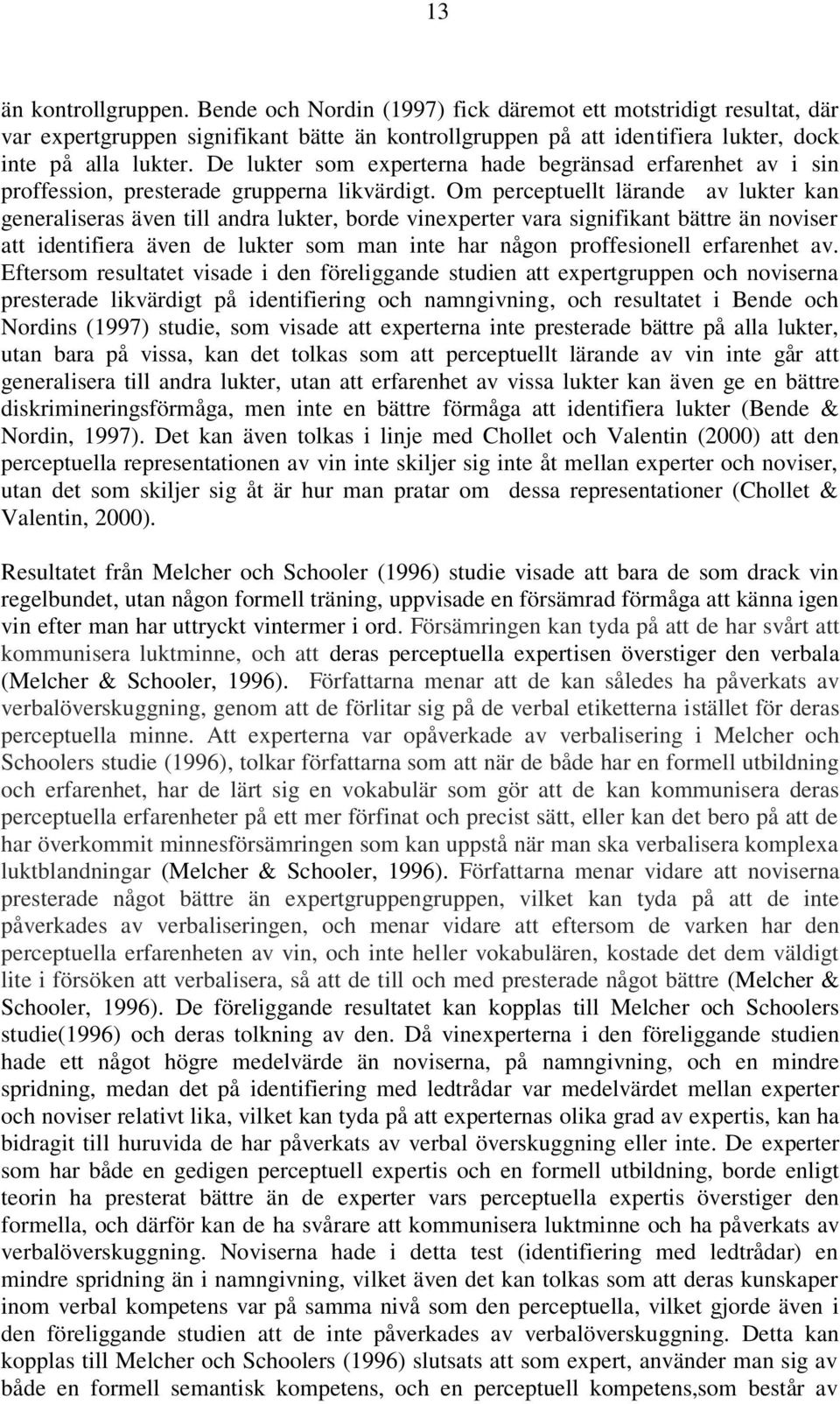 Om perceptuellt lärande av lukter kan generaliseras även till andra lukter, borde vinexperter vara signifikant bättre än noviser att identifiera även de lukter som man inte har någon proffesionell