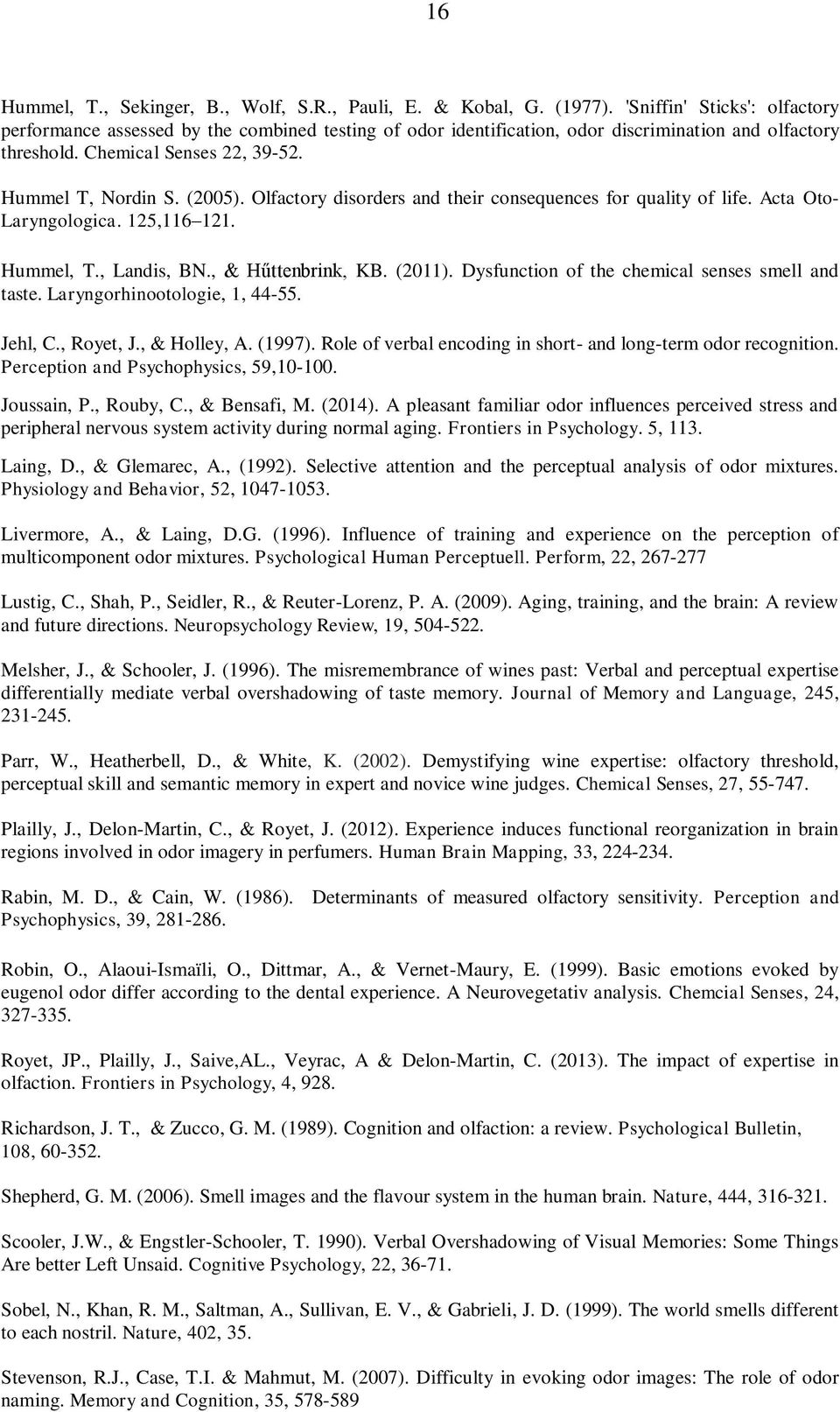 Olfactory disorders and their consequences for quality of life. Acta Oto- Laryngologica. 125,116 121. Hummel, T., Landis, BN., & Hűttenbrink, KB. (2011).