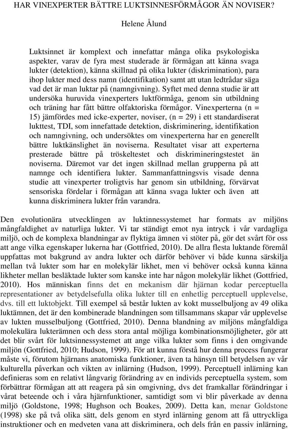 (diskrimination), para ihop lukter med dess namn (identifikation) samt att utan ledtrådar säga vad det är man luktar på (namngivning).