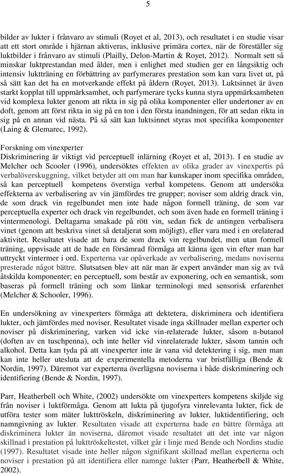 Normalt sett så minskar luktprestandan med ålder, men i enlighet med studien ger en långsiktig och intensiv luktträning en förbättring av parfymerares prestation som kan vara livet ut, på så sätt kan