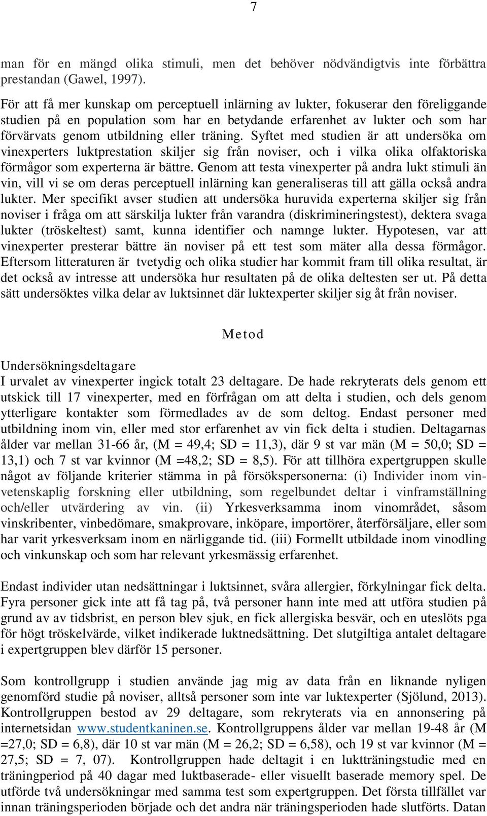 träning. Syftet med studien är att undersöka om vinexperters luktprestation skiljer sig från noviser, och i vilka olika olfaktoriska förmågor som experterna är bättre.