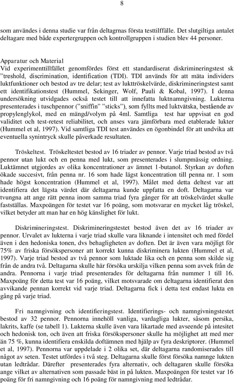 TDI används för att mäta individers luktfunktioner och bestod av tre delar; test av lukttröskelvärde, diskrimineringstest samt ett identifikationstest (Hummel, Sekinger, Wolf, Pauli & Kobal, 1997).