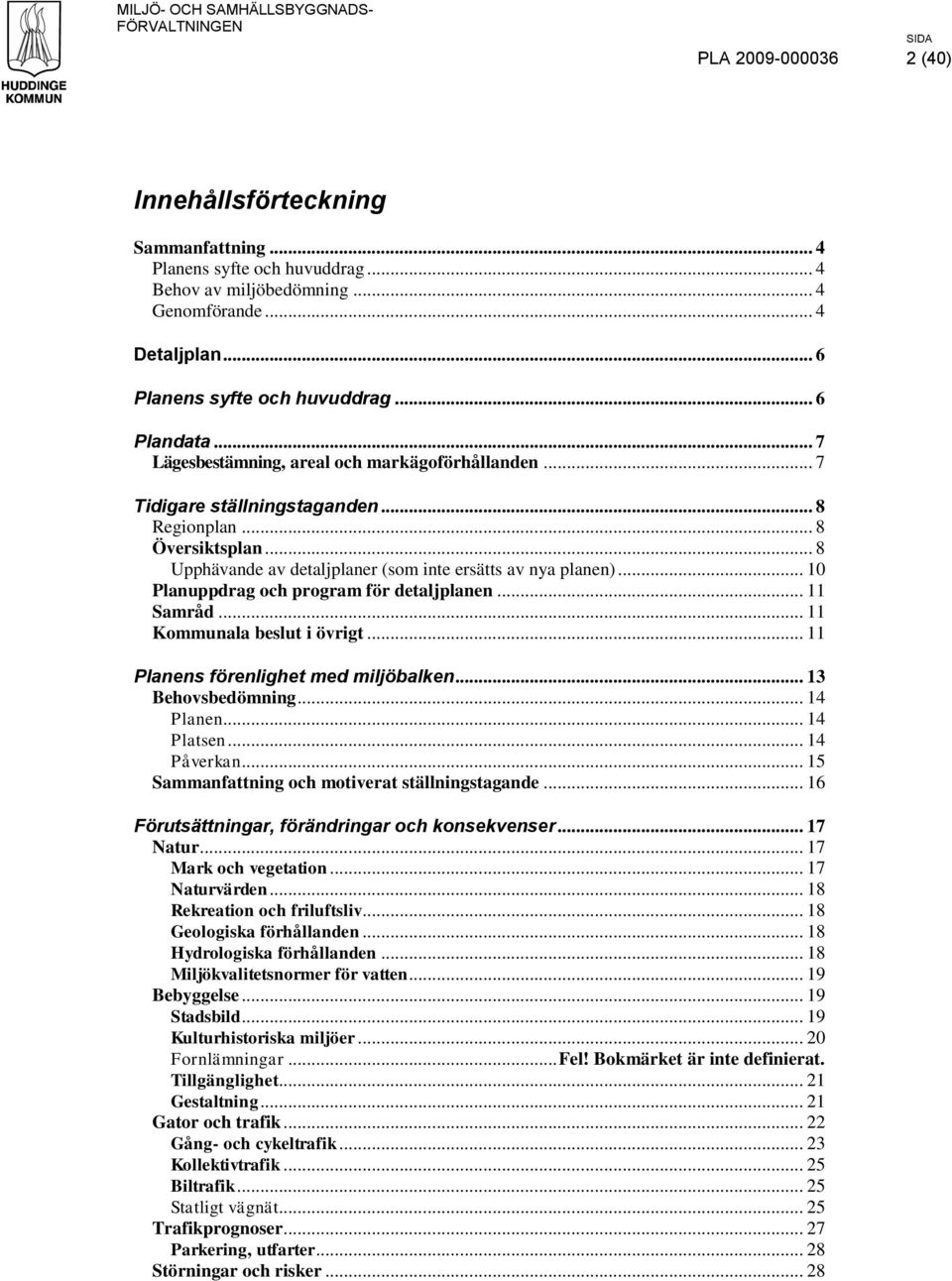 .. 10 Planuppdrag och program för detaljplanen... 11 Samråd... 11 Kommunala beslut i övrigt... 11 Planens förenlighet med miljöbalken... 13 Behovsbedömning... 14 Planen... 14 Platsen... 14 Påverkan.