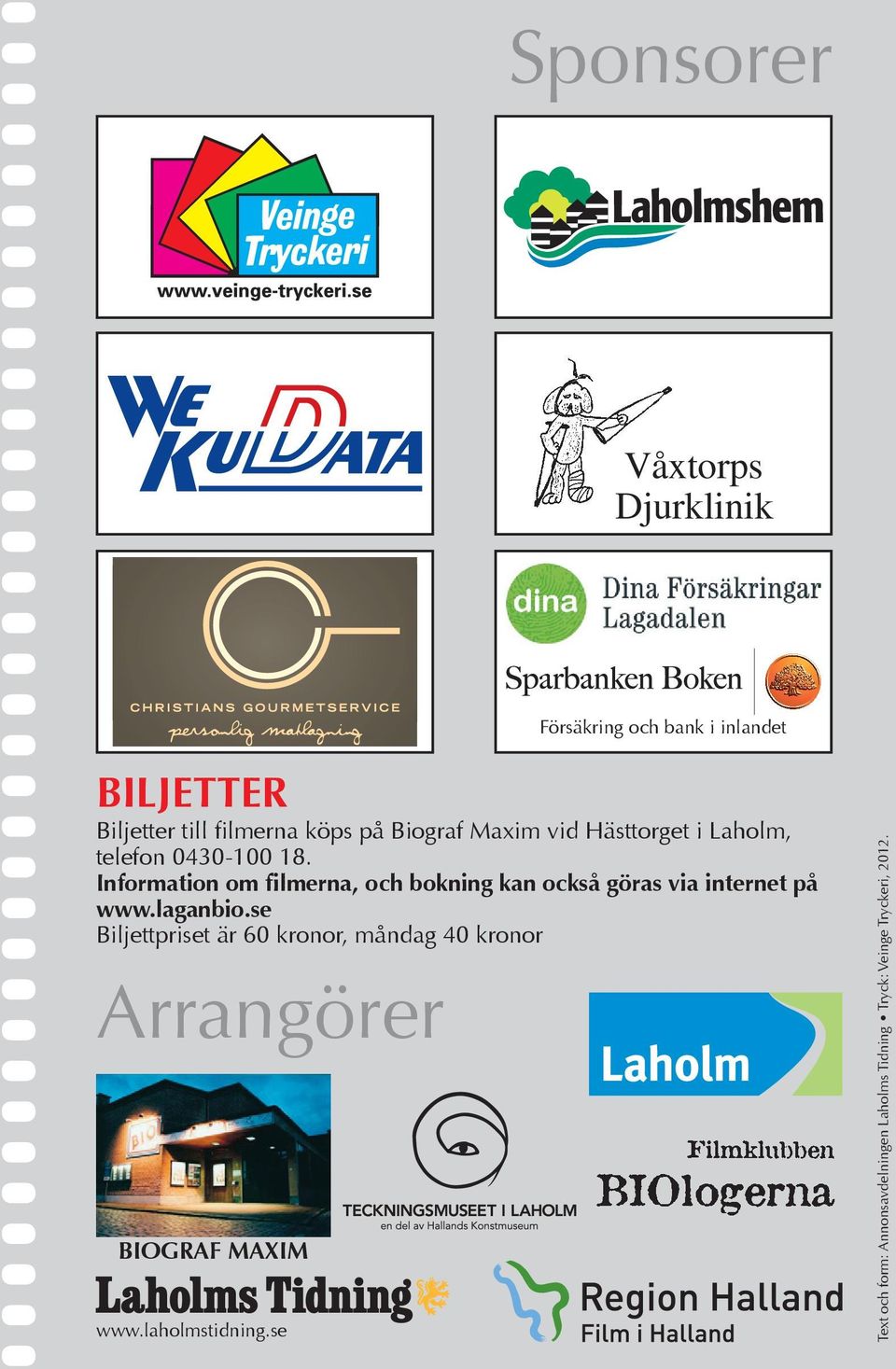 laganbio.se Biljettpriset är 60 kronor, måndag 40 kronor Arrangörer BIOGRAF MAXIM www.laholmstidning.