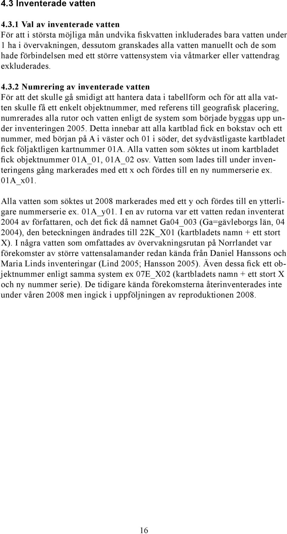 2 Numrering av inventerade vatten För att det skulle gå smidigt att hantera data i tabellform och för att alla vatten skulle få ett enkelt objektnummer, med referens till geografisk placering,